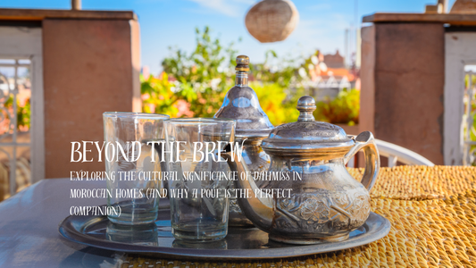Beyond the Brew: Exploring the Cultural Significance of Dahmiss in Moroccan Homes (and Why a Pouf is the Perfect Companion)