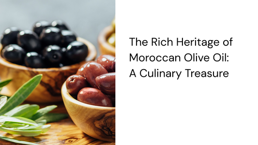 The Rich Heritage of Moroccan Olive Oil: A Culinary Treasure