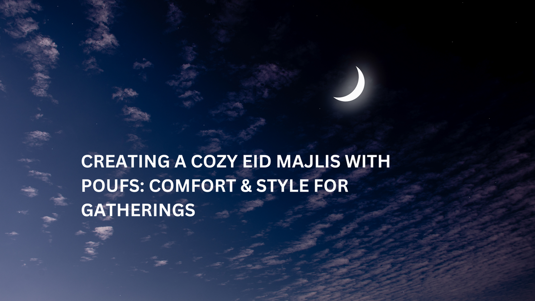 Creating a Cozy Eid Majlis with Poufs: Comfort &amp; Style for Gatherings