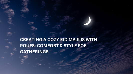 Creating a Cozy Eid Majlis with Poufs: Comfort &amp; Style for Gatherings