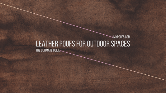 Leather Poufs for Outdoor Spaces: The Ultimate Guide - My Poufs