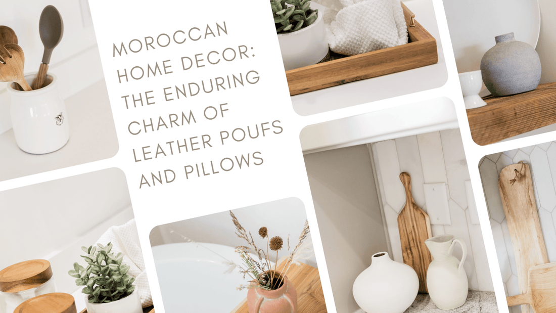 Moroccan Home Decor: The Enduring Charm of Leather Poufs and Pillows - My Poufs