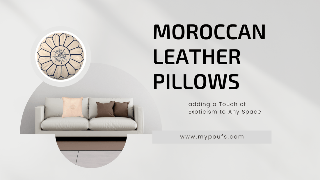 Moroccan Leather Pillows: Adding a Touch of Exoticism to Any Space - My Poufs