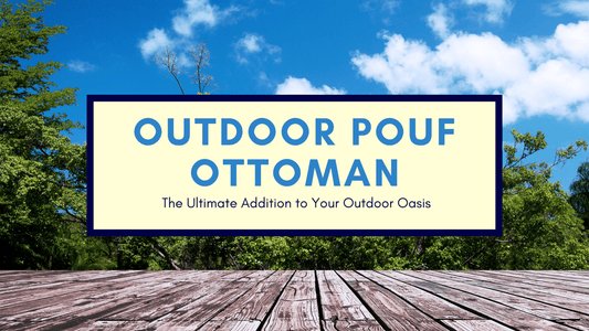 Outdoor Pouf Ottoman: The Ultimate Addition to Your Outdoor Oasis - My Poufs