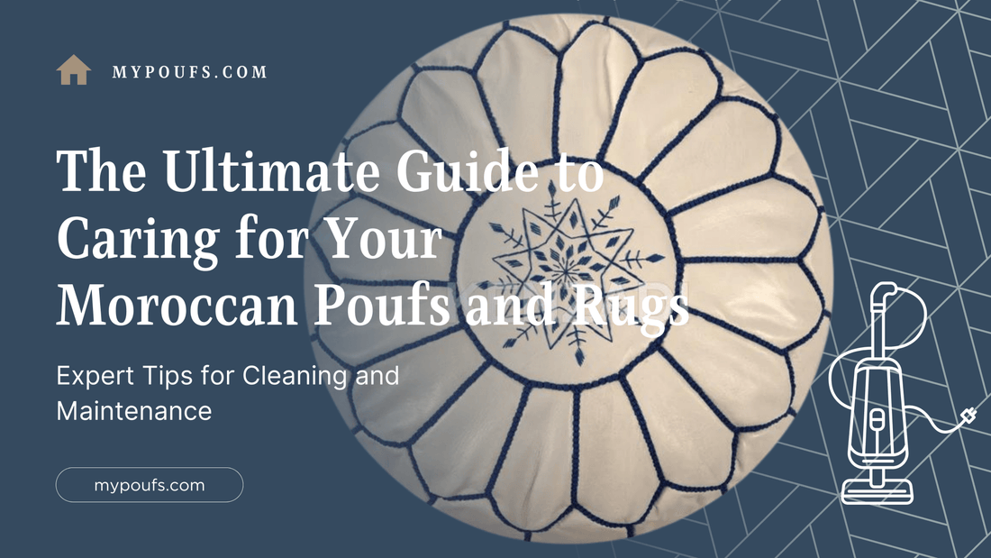 The Ultimate Guide to Caring for Your Moroccan Poufs and Rugs: Expert Tips for Cleaning and Maintenance - My Poufs