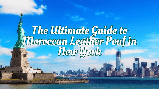 The Ultimate Guide to Moroccan Leather Pouf in New York - My Poufs